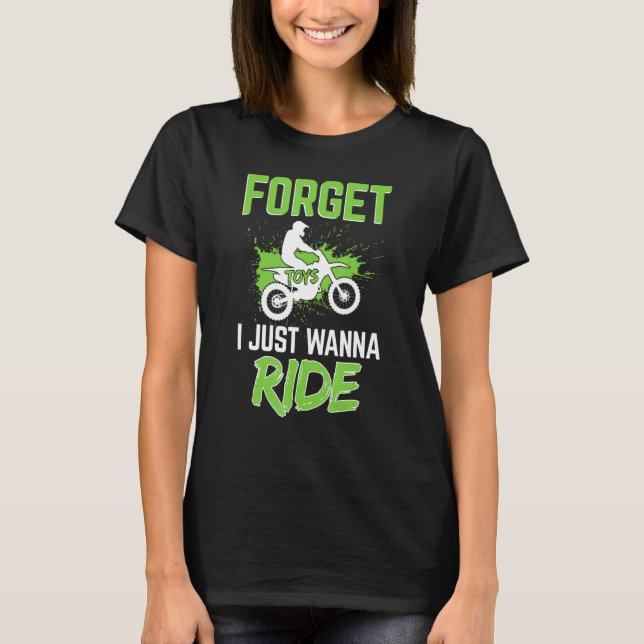 Forget Toys I Just Wanna Ride Dirt Bike, Motocross T-Shirt (Front)