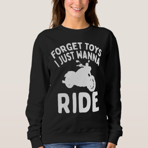 Forget Toys I Just Wanna Ride  Motorcycle Love 1 Sweatshirt