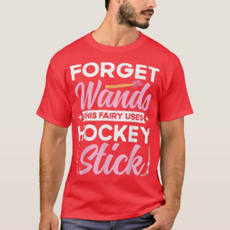 Forget Wand This Fairy Uses Hockey Stick Ice Hocke T-Shirt