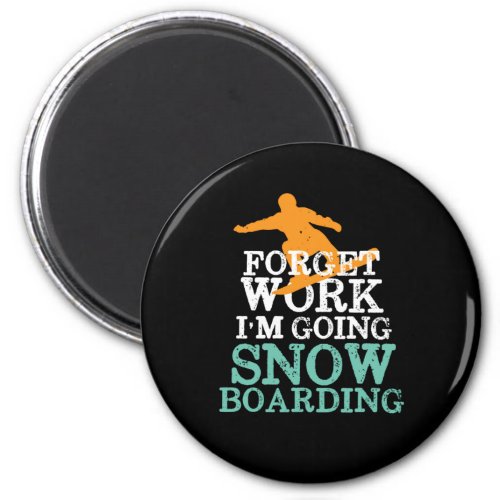 Forget Work Going Snowboarding Funny Snowboarder Magnet