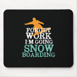 Forget Work Going Snowboarding Funny Snowboarder Mouse Pad