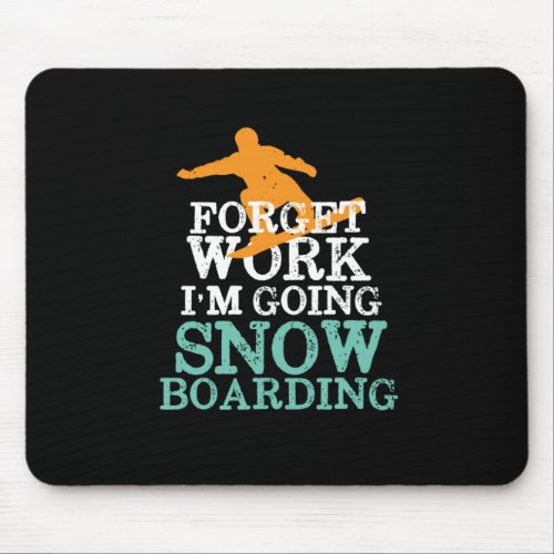 Forget Work Going Snowboarding Funny Snowboarder Mouse Pad