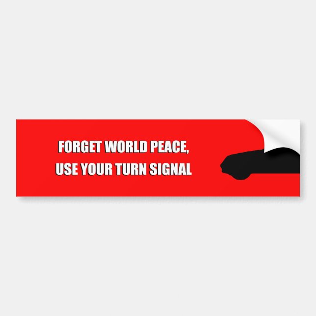 FORGET WORLD PEACE, USE YOUR TURN SIGNAL. BUMPER STICKER (Front)