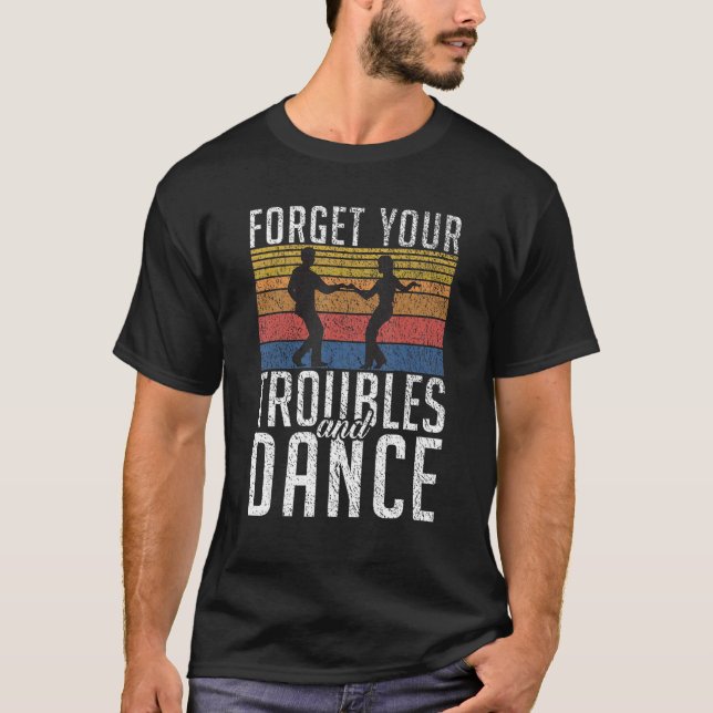 Forget your Troubles and Dance Dancing Love Dance T-Shirt (Front)