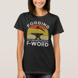 Forging Is My Second Favorite F-Word T-Shirt