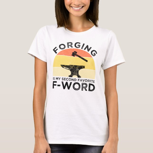 Forging Is My Second Favorite F-Word T-Shirt (Front)