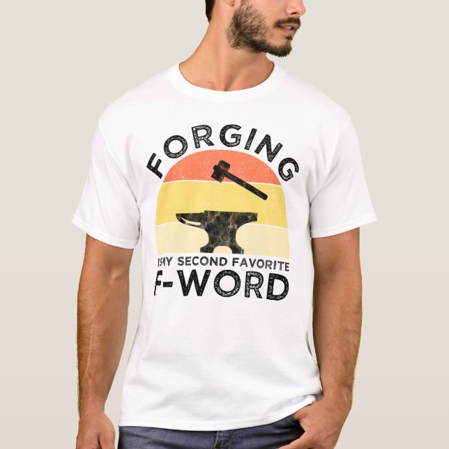 Forging Is My Second Favorite F-Word T-Shirt (Front)