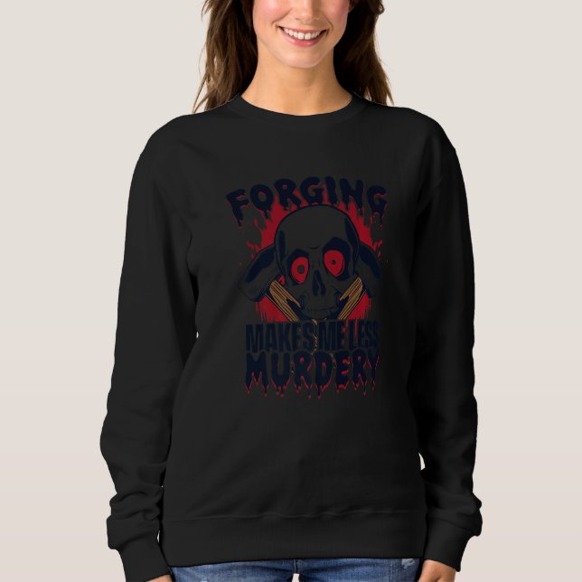Forging Makes Me Less Murdery Forging Anvil Blacks Sweatshirt (Front)