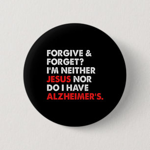 Forgive And Forget I'm Neither Jesus-nor Do I Have Button