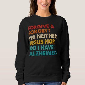 Forgive & Forget I'm Neither Jesus-Nor Do I Have A Sweatshirt