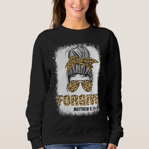 Forgive Matthew 6 14 15 Bible Verse Bleaches Women Sweatshirt