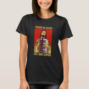 Forgive Me Father For I Have Synthed Jesus Keyboar T-Shirt