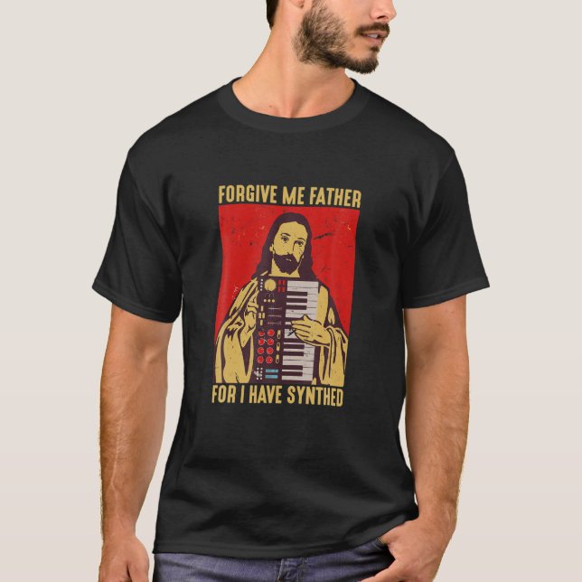 Forgive Me Father For I Have Synthed Jesus Keyboar T-Shirt (Front)