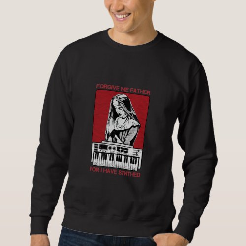 Forgive Me Father For I Have Synthed  Sweatshirt