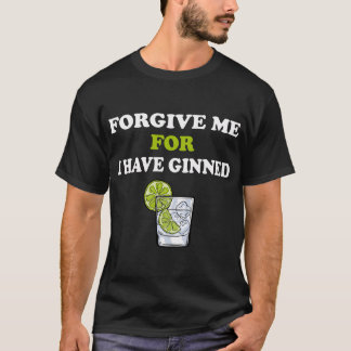 Forgive Me For I Have Ginned Gin Tonic Whiskey T-Shirt