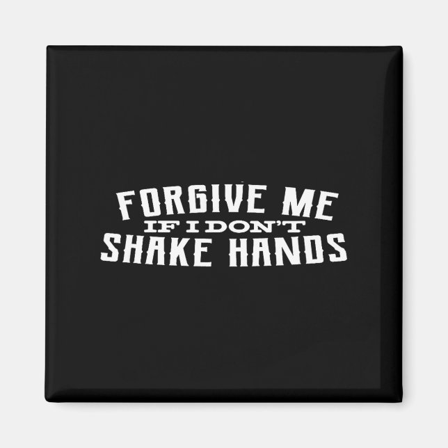 Forgive Me If I Don't Shake Hands  Magnet (Front)