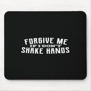 Forgive Me If I Don't Shake Hands Mouse Pad