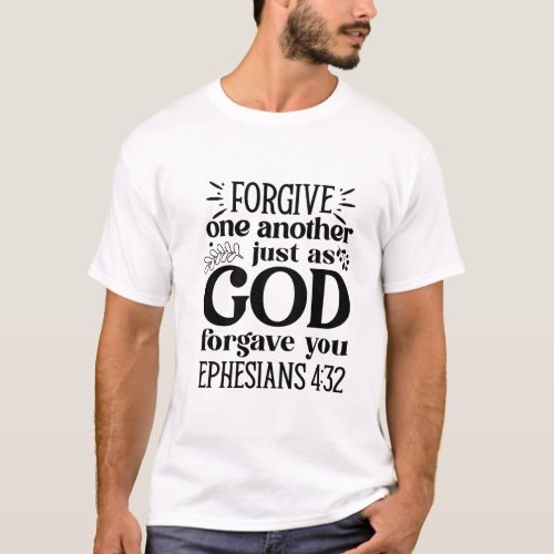 Forgive one another just as God forgave you T_Shirt