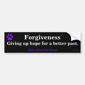 Forgiveness, Giving up hope for a better past.,... Bumper Sticker