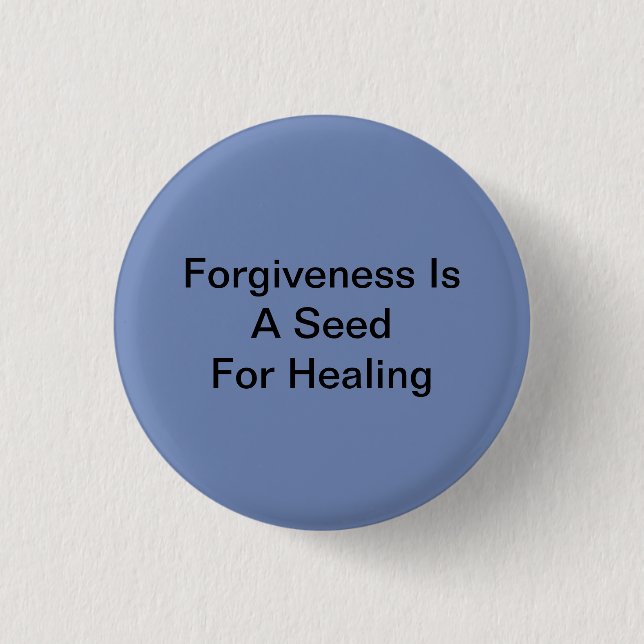 Forgiveness Is A Seed For Healing Pinback Button (Front)