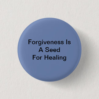 Forgiveness Is A Seed For Healing Pinback Button