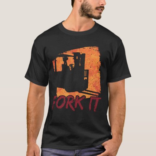 Fork It _ Forklift Driver Forklift Operator T_Shirt