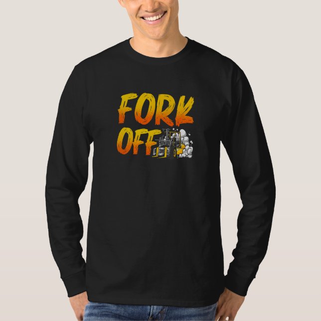 Fork Off Warehouse Worker Storeman Forklift Driver T-Shirt (Front)