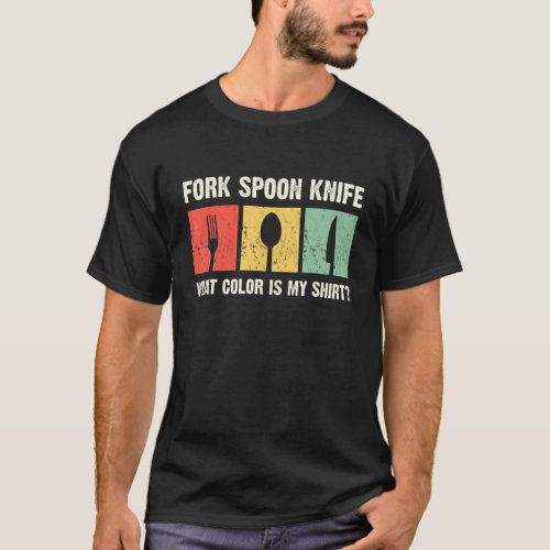 Fork Spoon Knife What Color Is My Funny Foodie Jok T_Shirt