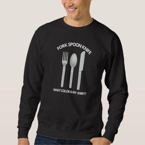 Fork Spoon Knife What Color Is My Funny Joke Sweatshirt