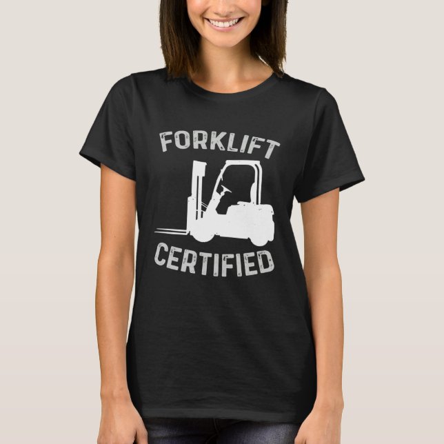 Forklift Certified Certified Forklift Driver Lift  T-Shirt (Front)