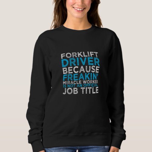 Forklift Driver Because Freakin Miracle Worker Is Sweatshirt