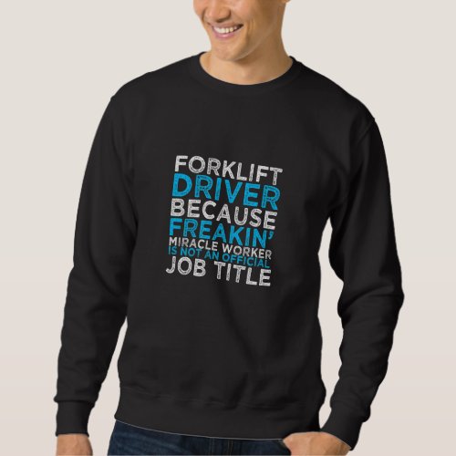 Forklift Driver Because Freakin Miracle Worker Is Sweatshirt