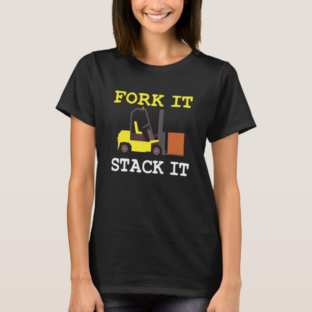 Forklift driver Fork it Stack it saying T-Shirt (Front)