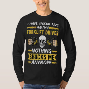Forklift Driver I Have Three Kids And I'm A Forkli T-Shirt
