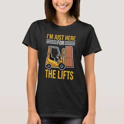 Forklift Driver Just Here For The Lifts T_Shirt