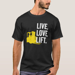 Forklift Driver Live Lofe Lift T-Shirt