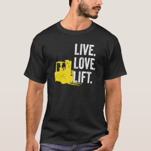 Forklift Driver Live Lofe Lift T-Shirt