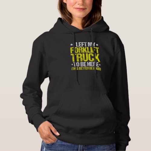 Forklift Driver This Better Be Good Forklift Opera Hoodie