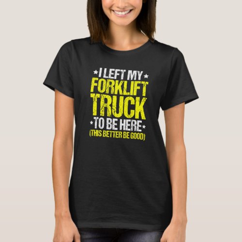 Forklift Driver This Better Be Good Forklift Opera T_Shirt