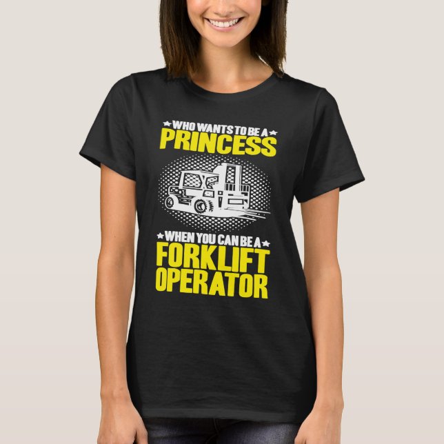 Forklift Driver Who Wants To Be A Princess Forklif T-Shirt (Front)