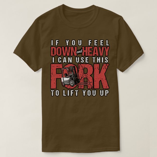 Forklift If You Feel Down And Heavy I Can Use This T-Shirt (Design Front)