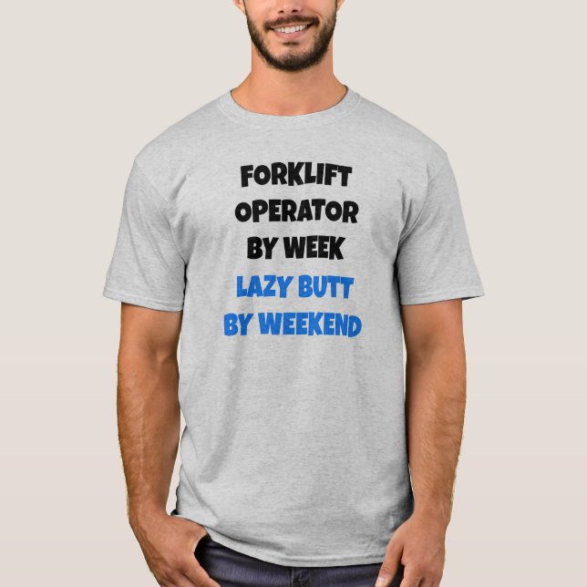 Forklift Operator by Week Lazy Butt by Weekend T-Shirt (Front)