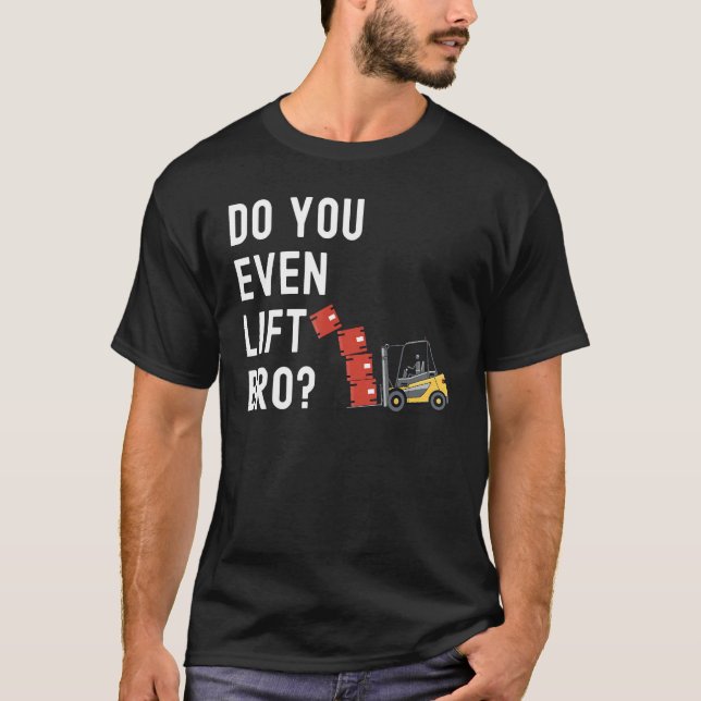 Forklift Operator Do You Even Lift Bro  Forklift R T-Shirt (Front)
