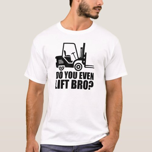 Forklift Operator _ Do you even lift bro T_Shirt