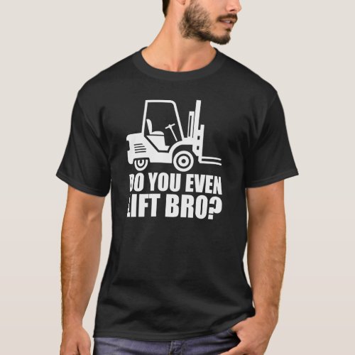 Forklift Operator _ Do you even lift bro w T_Shirt