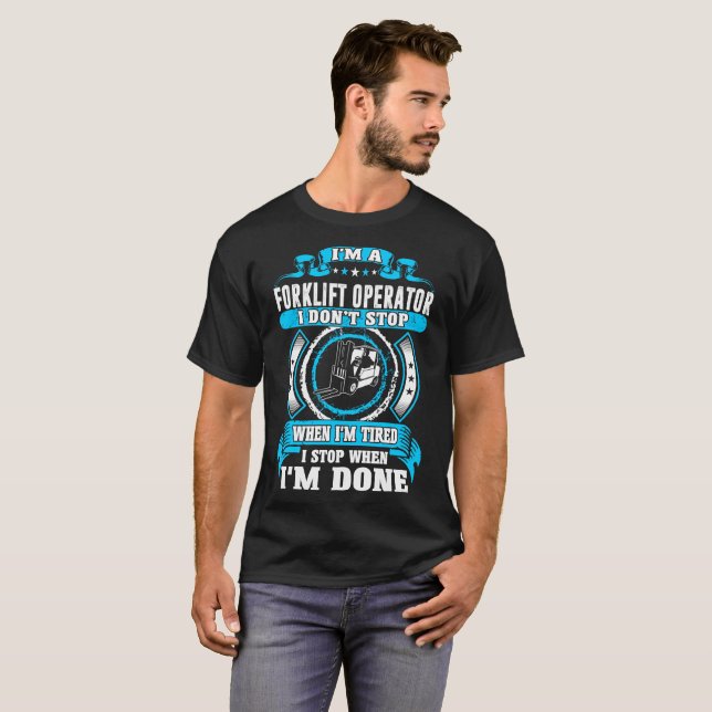 Forklift Operator Dont Tired Stop When Done Tshirt (Front Full)