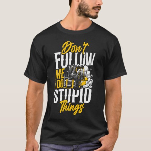 Forklift Operator Forklift Driver Dont Follow Me T_Shirt