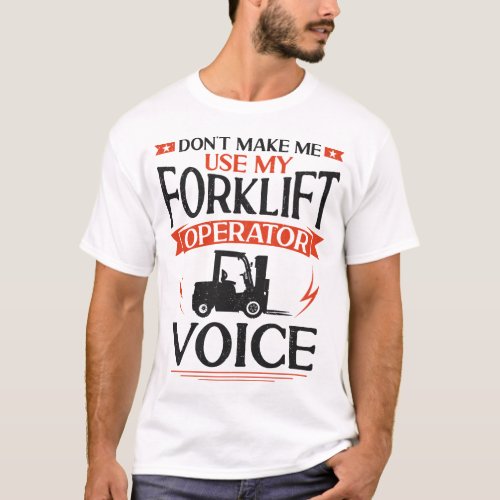 Forklift Operator Forklift Driver Dont Make Me T_Shirt