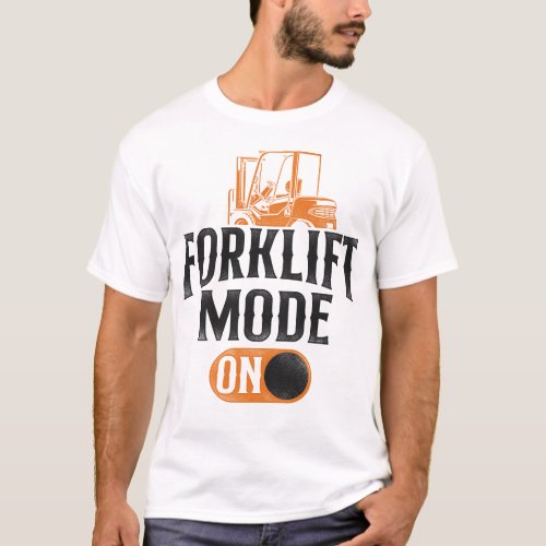 Forklift Operator Forklift Driver Forklift Mode On T_Shirt