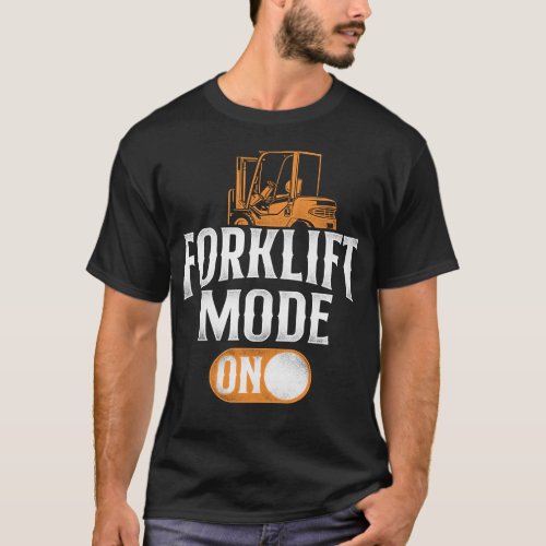 Forklift Operator Forklift Driver Forklift Mode On T_Shirt